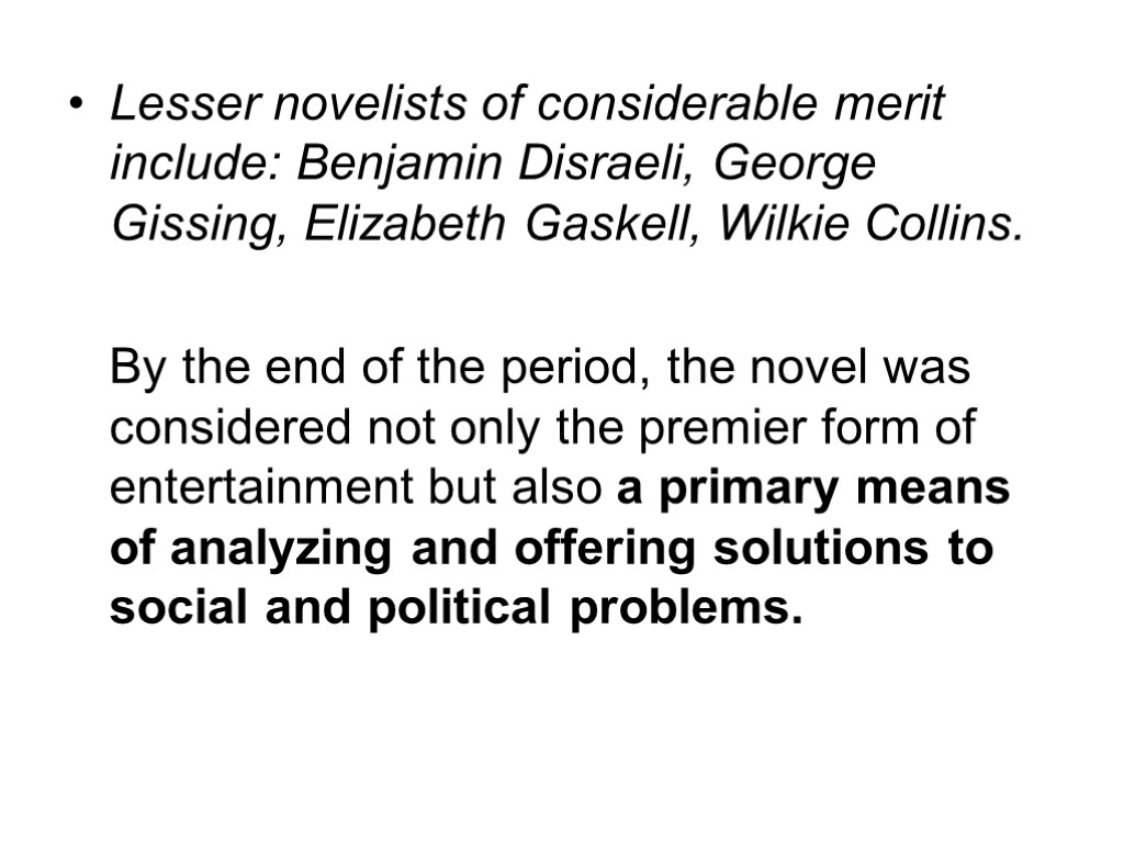 Lesser novelists of considerable merit include: Benjamin Disraeli, George Gissing, Elizabeth Gaskell, Wilkie Collins.